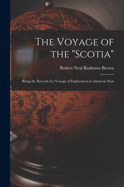 The Voyage of the Scotia: Being the Record of a Voyage of Exploration in Antarctic Seas (Paperback)