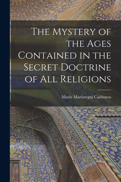 The Mystery of the Ages Contained in the Secret Doctrine of all Religions (Paperback)