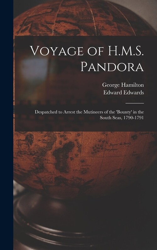 Voyage of H.M.S. Pandora: Despatched to Arrest the Mutineers of the Bounty in the South Seas, 1790-1791 (Hardcover)