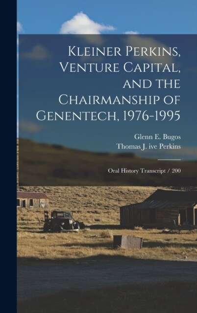 Kleiner Perkins, Venture Capital, and the Chairmanship of Genentech, 1976-1995: Oral History Transcript / 200 (Hardcover)