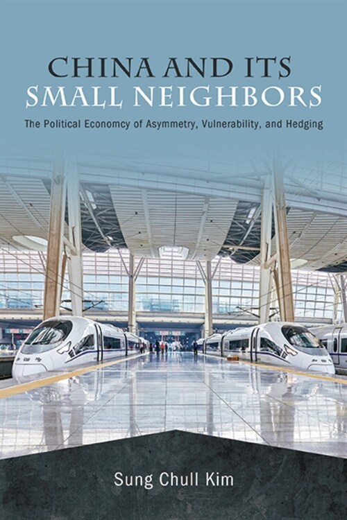 China and Its Small Neighbors: The Political Economy of Asymmetry, Vulnerability, and Hedging (Hardcover)