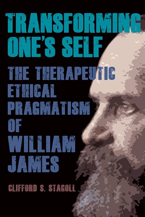 Transforming Ones Self: The Therapeutic Ethical Pragmatism of William James (Hardcover)