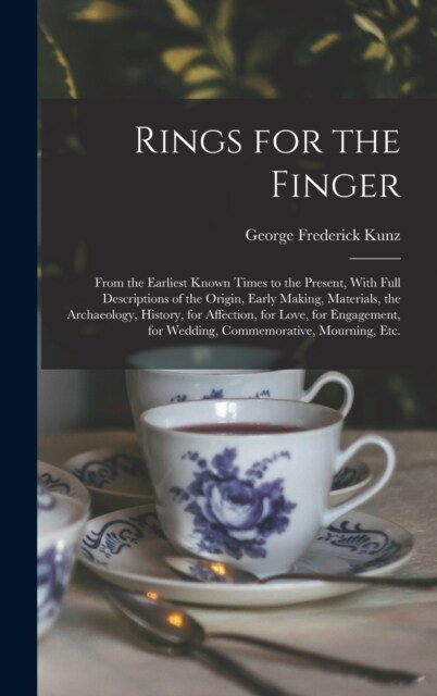 Rings for the Finger: From the Earliest Known Times to the Present, With Full Descriptions of the Origin, Early Making, Materials, the Archa (Hardcover)
