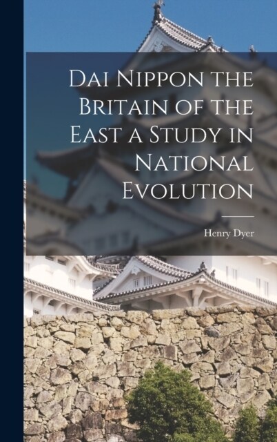 Dai Nippon the Britain of the East a Study in National Evolution (Hardcover)