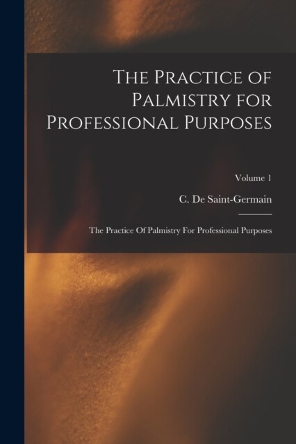 The Practice of Palmistry for Professional Purposes: The Practice Of Palmistry For Professional Purposes; Volume 1 (Paperback)