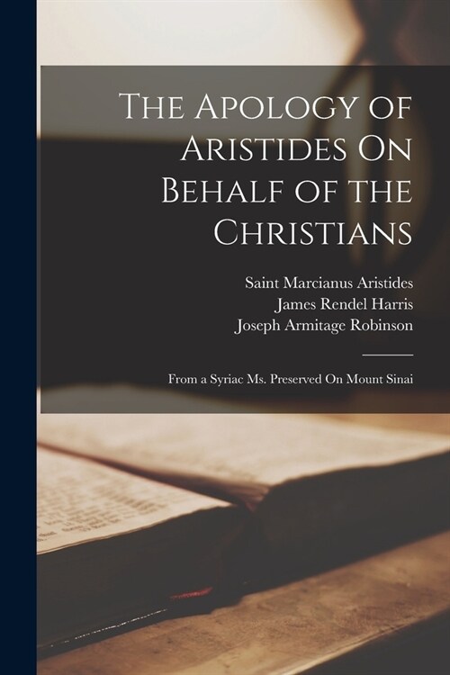 The Apology of Aristides On Behalf of the Christians: From a Syriac Ms. Preserved On Mount Sinai (Paperback)