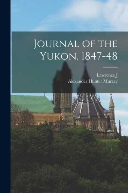 Journal of the Yukon, 1847-48 (Paperback)
