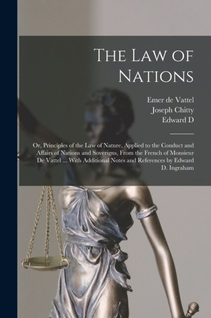 The law of Nations: Or, Principles of the law of Nature, Applied to the Conduct and Affairs of Nations and Soverigns, From the French of M (Paperback)