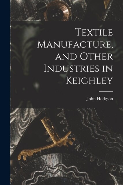Textile Manufacture, and Other Industries in Keighley (Paperback)
