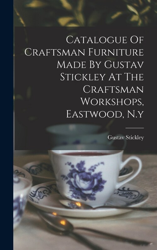 Catalogue Of Craftsman Furniture Made By Gustav Stickley At The Craftsman Workshops, Eastwood, N.y (Hardcover)