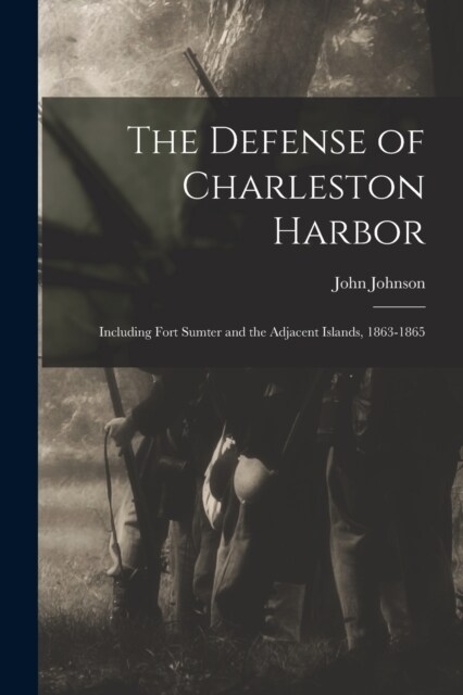 The Defense of Charleston Harbor: Including Fort Sumter and the Adjacent Islands, 1863-1865 (Paperback)