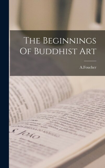 The Beginnings Of Buddhist Art (Hardcover)