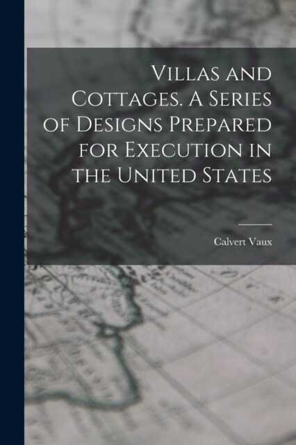 Villas and Cottages. A Series of Designs Prepared for Execution in the United States (Paperback)