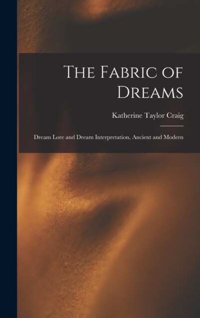 The Fabric of Dreams: Dream Lore and Dream Interpretation, Ancient and Modern (Hardcover)