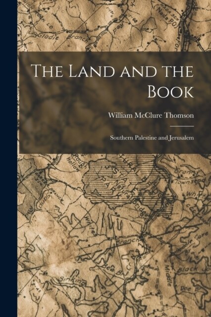 The Land and the Book: Southern Palestine and Jerusalem (Paperback)