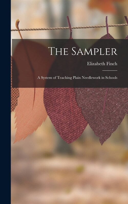 The Sampler: A System of Teaching Plain Needlework in Schools (Hardcover)