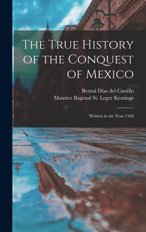 The True History of the Conquest of Mexico: Written in the Year 1568 (Hardcover)