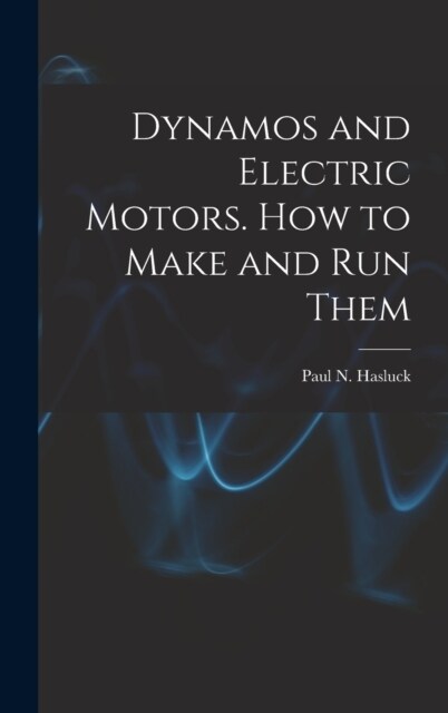 Dynamos and Electric Motors. How to Make and Run Them (Hardcover)
