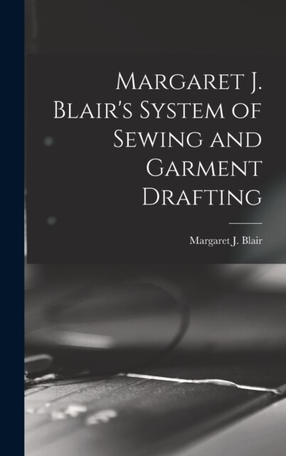 Margaret J. Blairs System of Sewing and Garment Drafting (Hardcover)