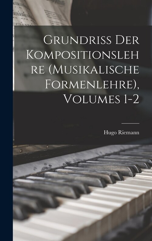 Grundriss Der Kompositionslehre (Musikalische Formenlehre), Volumes 1-2 (Hardcover)