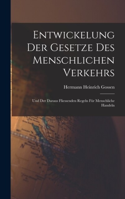 Entwickelung Der Gesetze Des Menschlichen Verkehrs: Und Der Daraus Fliessenden Regeln F? Menschliche Handeln (Hardcover)