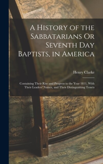 A History of the Sabbatarians Or Seventh Day Baptists, in America; Containing Their Rise and Progress to the Year 1811, With Their Leaders Names, and (Hardcover)