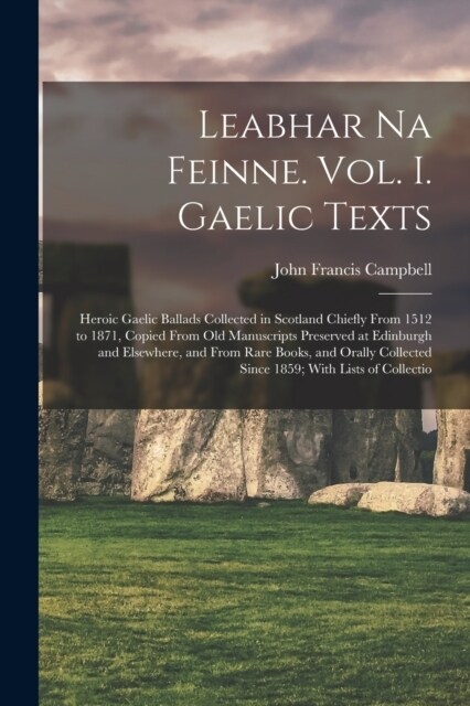 Leabhar Na Feinne. Vol. I. Gaelic Texts: Heroic Gaelic Ballads Collected in Scotland Chiefly From 1512 to 1871, Copied From Old Manuscripts Preserved (Paperback)