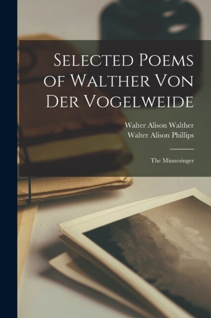 Selected Poems of Walther Von Der Vogelweide: The Minnesinger (Paperback)