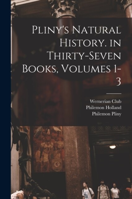 Plinys Natural History. in Thirty-Seven Books, Volumes 1-3 (Paperback)