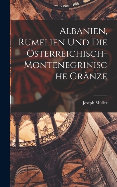 Albanien, Rumelien und die ?terreichisch- montenegrinische Gr?ze (Hardcover)