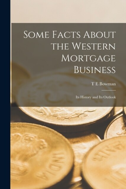 Some Facts About the Western Mortgage Business: Its History and Its Outlook (Paperback)