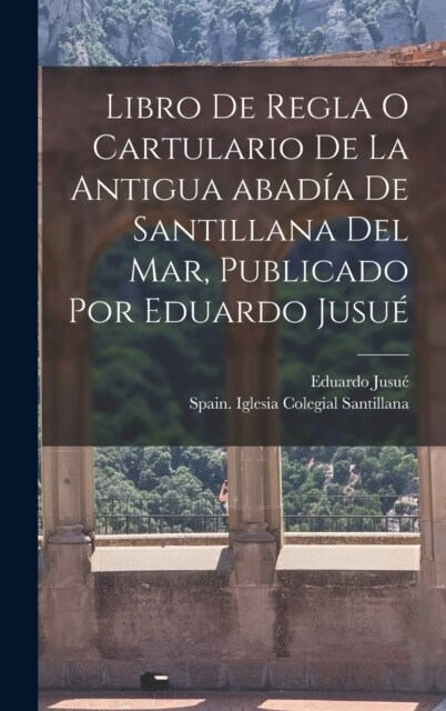 Libro de regla o Cartulario de la antigua abad? de Santillana del mar, publicado por Eduardo Jusu? (Hardcover)