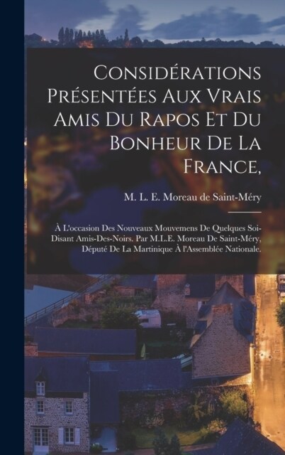 Consid?ations pr?ent?s aux vrais amis du rapos et du bonheur de la France,: ?loccasion des nouveaux mouvemens de quelques soi-disant Amis-des-noi (Hardcover)