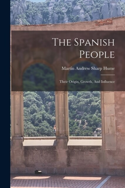 The Spanish People: Their Origin, Growth, And Influence (Paperback)