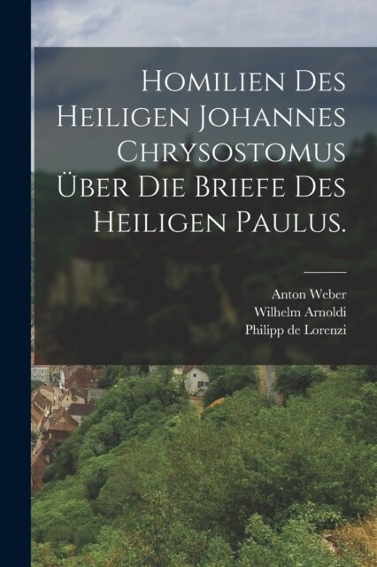 Homilien des heiligen Johannes Chrysostomus ?er die Briefe des heiligen Paulus. (Paperback)