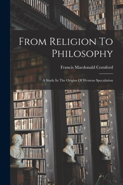 From Religion To Philosophy: A Study In The Origins Of Western Speculation (Paperback)