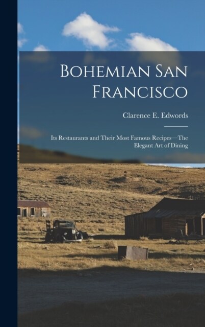 Bohemian San Francisco: Its restaurants and their most famous recipes--The elegant art of dining (Hardcover)