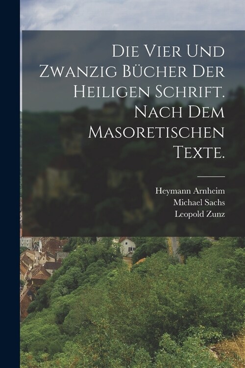 Die vier und zwanzig B?her der heiligen Schrift. Nach dem masoretischen Texte. (Paperback)