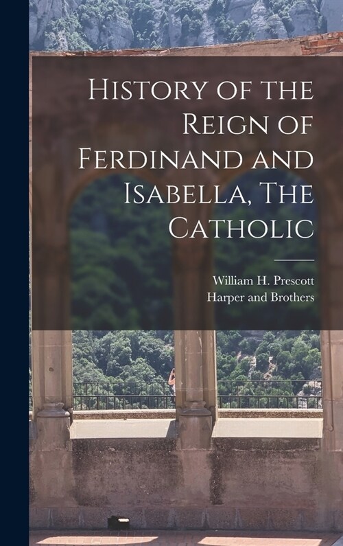 History of the Reign of Ferdinand and Isabella, The Catholic (Hardcover)