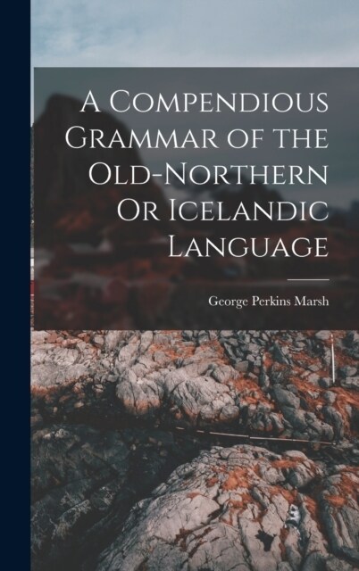 A Compendious Grammar of the Old-Northern Or Icelandic Language (Hardcover)