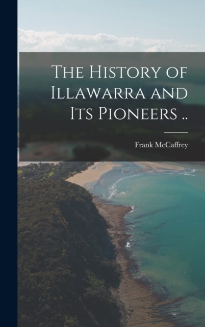 The History of Illawarra and its Pioneers .. (Hardcover)