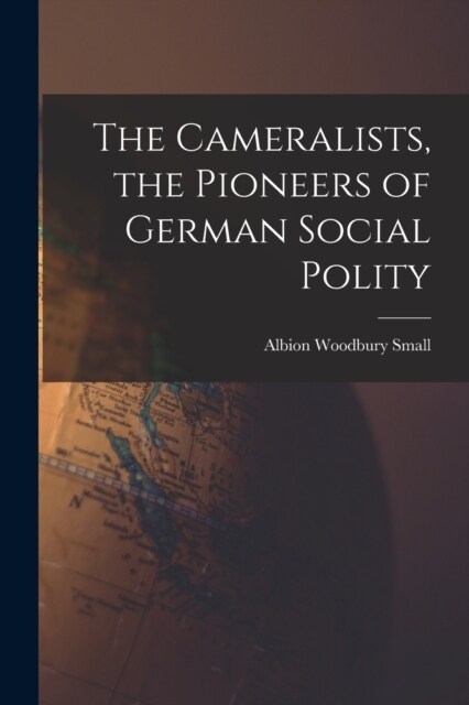 The Cameralists, the Pioneers of German Social Polity (Paperback)