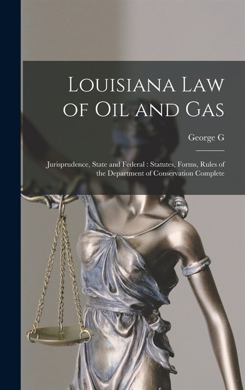 Louisiana law of oil and Gas: Jurisprudence, State and Federal: Statutes, Forms, Rules of the Department of Conservation Complete (Hardcover)