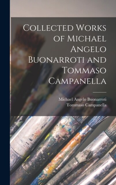 Collected Works of Michael Angelo Buonarroti and Tommaso Campanella (Hardcover)