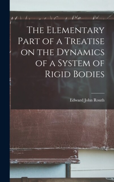 The Elementary Part of a Treatise on the Dynamics of a System of Rigid Bodies (Hardcover)