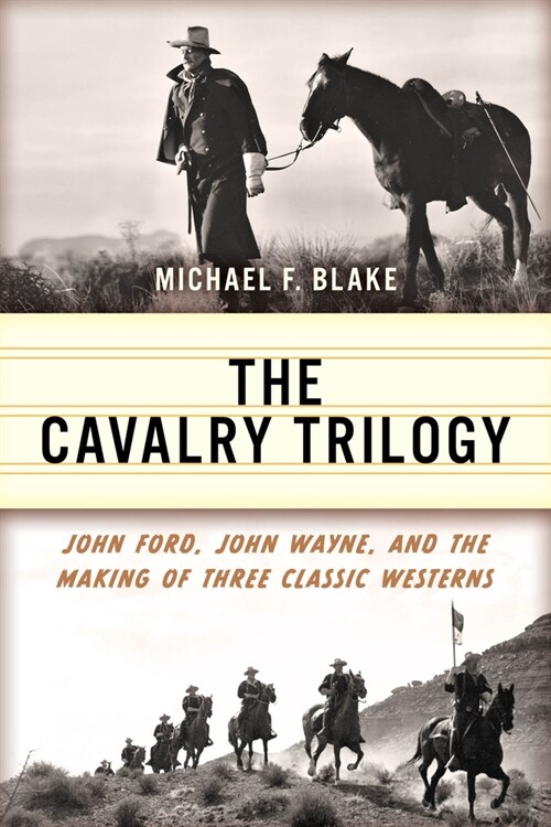 The Cavalry Trilogy: John Ford, John Wayne, and the Making of Three Classic Westerns (Paperback)
