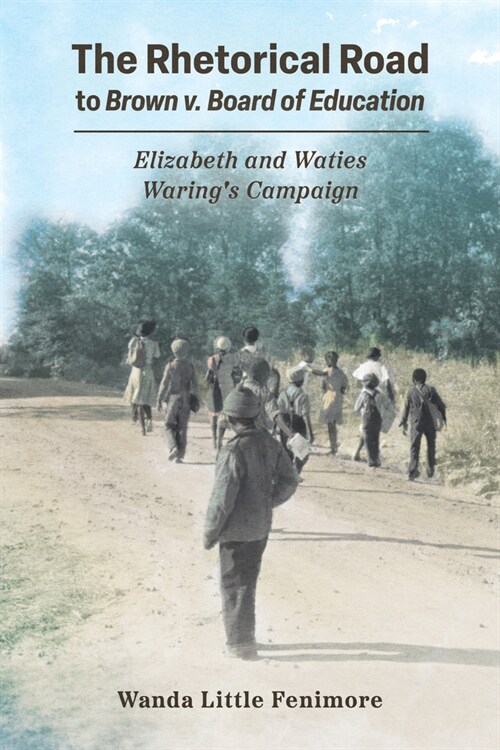 The Rhetorical Road to Brown V. Board of Education: Elizabeth and Waties Warings Campaign (Paperback)