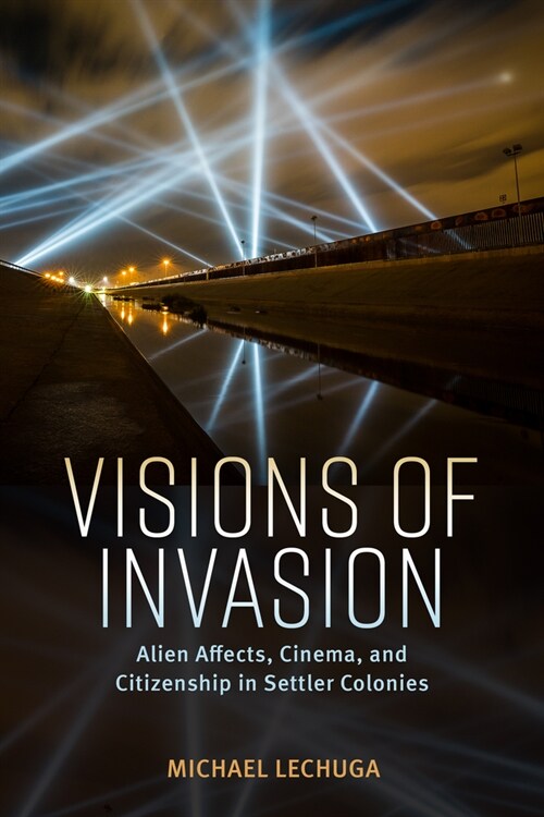 Visions of Invasion: Alien Affects, Cinema, and Citizenship in Settler Colonies (Paperback)