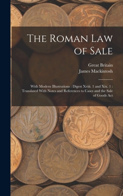The Roman Law of Sale: With Modern Illustrations: Digest Xviii. 1 and Xix. 1: Translated With Notes and References to Cases and the Sale of G (Hardcover)