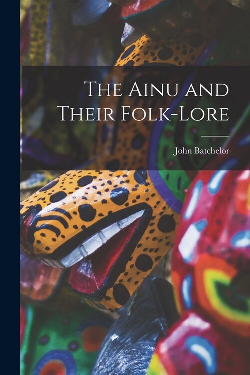 The Ainu and Their Folk-Lore (Paperback)